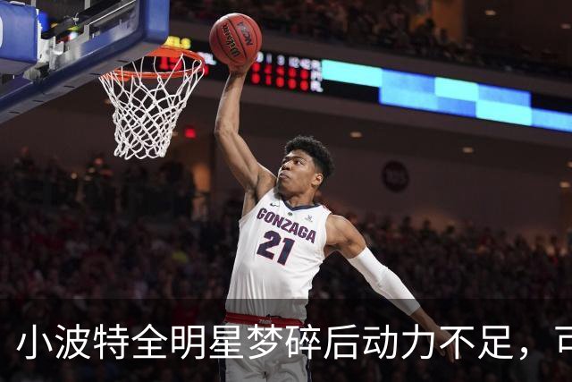 小波特全明星梦碎后动力不足，可能影响未来机会
