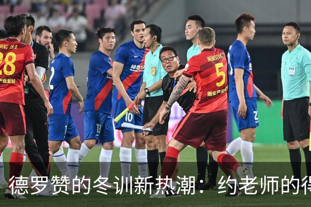 德罗赞的冬训新热潮：约老师的得力助手曝光