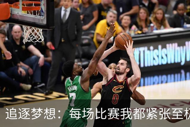 追逐梦想：每场比赛我都紧张至极，传球助我找到节奏