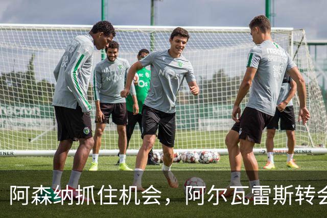 阿森纳抓住机会，阿尔瓦雷斯转会前景明朗
