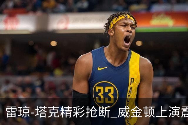 雷琼-塔克精彩抢断 威金顿上演震撼单臂扣篮